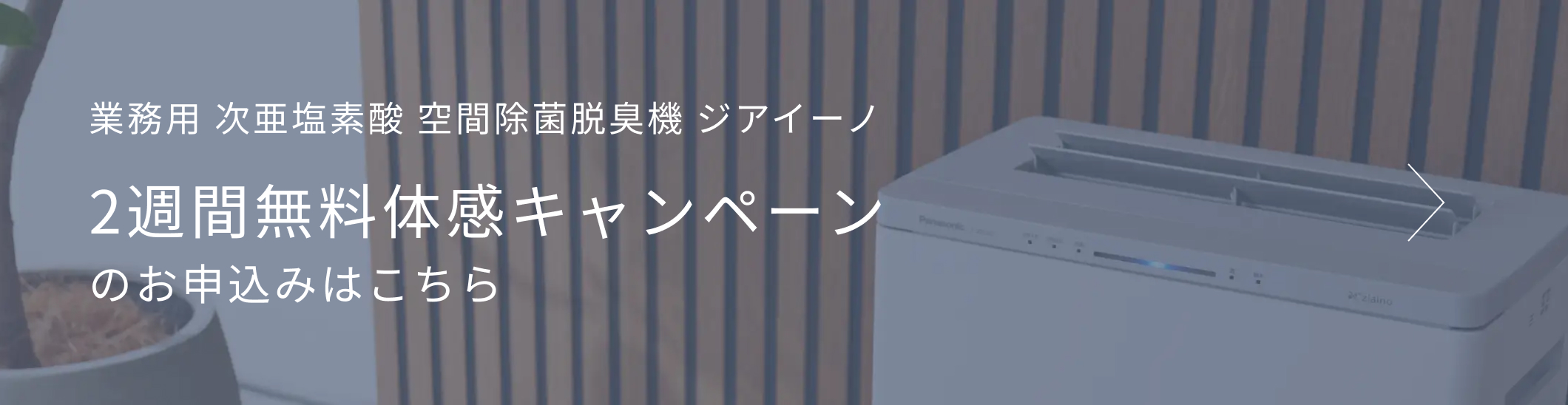 業務用 次亜塩素酸 空間除菌脱臭機 ジアイーノ 2週間無料体感キャンペーンのお申込みはこちら