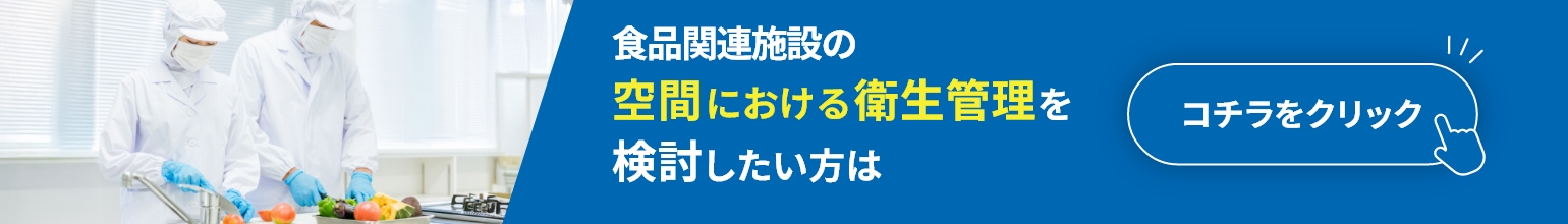 食品関連施設の空間における衛生管理を検討したい方はこちら