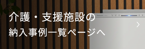 介護・支援施設の納入事例一覧ページへ