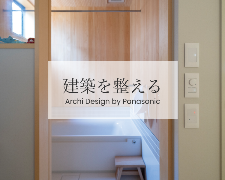 暮らしに寄り添う家のつくり【建築を整える】Archi Design By Panasonic