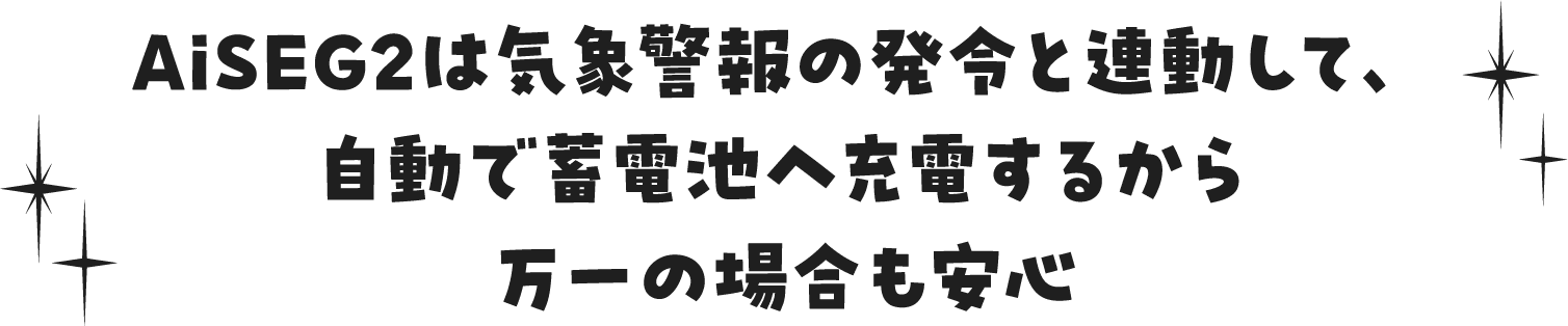 AiSEG2は気象警報の発令と連動して、自動で蓄電池へ充電するから万一の場合も安心