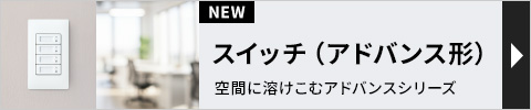 NEW スイッチ（アドバンス形） 空間に溶けこむアドバンスシリーズ