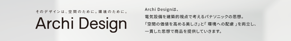 Archi Design この商品はパナソニックのデザイン思想 Archi Design に基づいて設計されています。