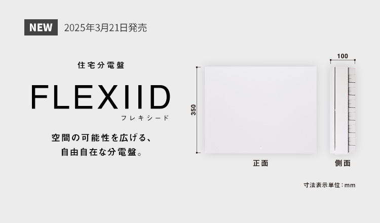 住宅分電盤 FLEXIID（フレキシード） 空間の可能性を広げる、自由自在な分電盤。