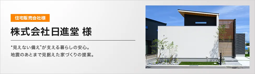住宅販売会社 株式会社日進堂 “見えない備え”が支える暮らしの安心。地震のあとまで見据えた家づくりの提案。