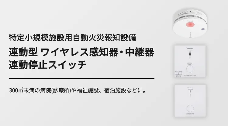 特定小規模施設用自動火災報知設備 連動型 ワイヤレス感知器・中継器 連動停止スイッチ 300㎡未満の病院(診療所)や福祉施設、宿泊施設などに。