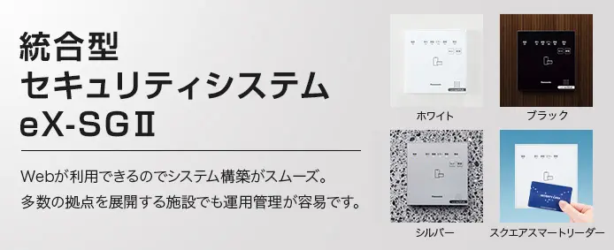 統合型セキュリティシステム eX-SGⅡ Webが利用できるのでシステム構築がスムーズ。多数の拠点を展開する施設でも運用管理が容易です。