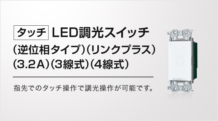 ADVANCE SERIES リンクプラス【タッチ】LED調光スイッチ （逆位相タイプ）（リンクプラス）（3.2A）（3線式）（4線式）指先でのタッチ操作で調光操作が可能です。