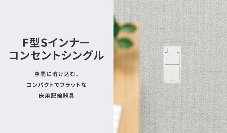 F型Sインナーコンセントシングル 空間に溶け込む、コンパクトでフラットな床用配線器具