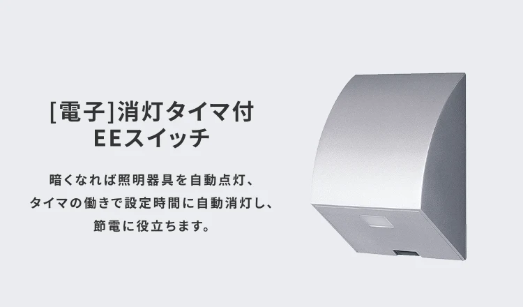 [電子]消灯タイマ付 EEスイッチ 暗くなれば照明器具を自動点灯、タイマの働きで設定時間に自動消灯し、節電に役立ちます。