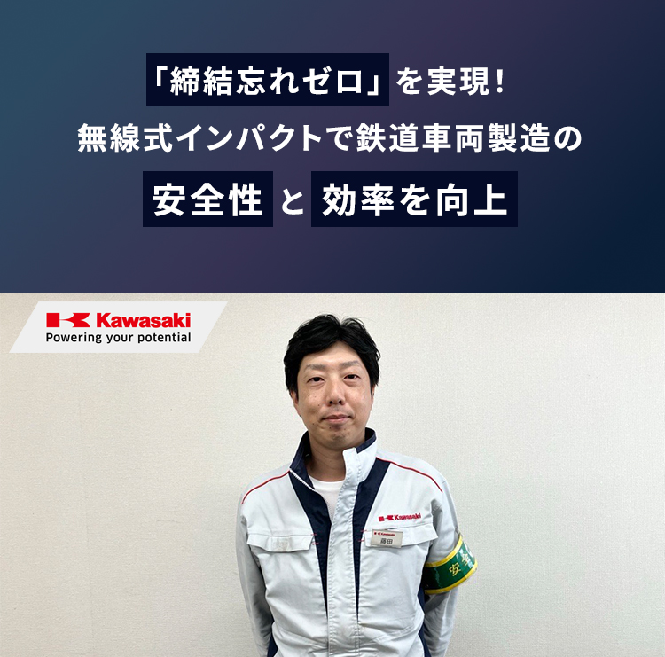 「締結忘れゼロ」を実現！無線式インパクトで鉄道車両製造の安全性と効率を向上