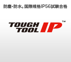 防塵・防水。国際規格IP56試験合格 TOUGH TOOL IP