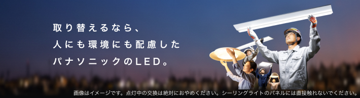 取り替えるなら、人にも環境にも配慮したパナソニックのLED。