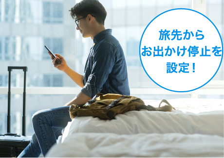 お出かけ停止「旅先からお出かけ停止を設定！」のイメージ画像