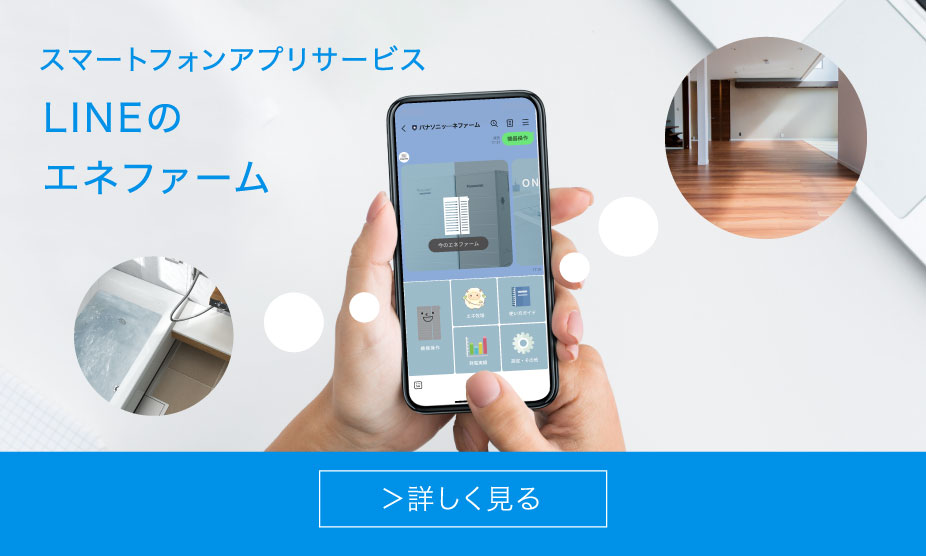 スマートフォンアプリサービス「LINEのエネファーム」のバナーです。クリックすると、LINEのエネファームの紹介ページにリンクします。