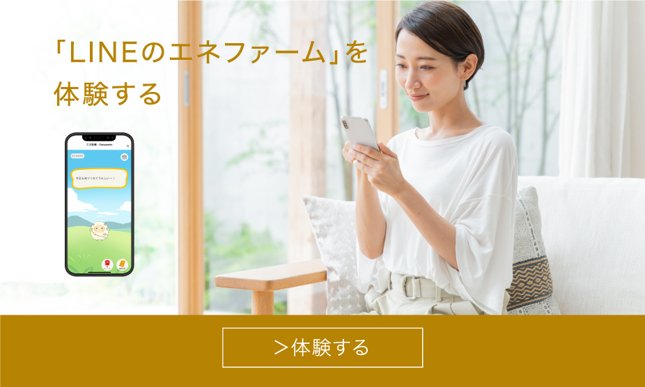 スマートフォンアプリサービス「LINEのエネファーム」を体験するのバナーです。クリックすると、「LINEのエネファーム」を体験するページにリンクします。