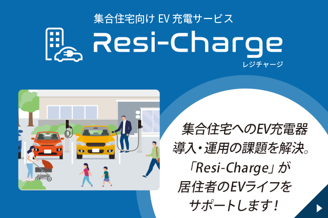 集合住宅向け EV充電サービス Resi-Charge：レジチャージ 集合住宅へのEV充電器導入・運用の課題を解決。「Resi-Charge」が居住者のEVライフをサポートします！