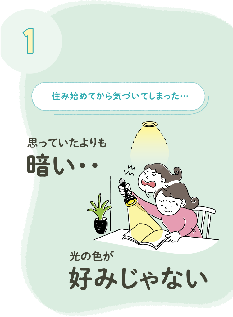 1 住み始めてから気づいてしまった… 思っていたよりも暗い・・・ 光の色が好みじゃない