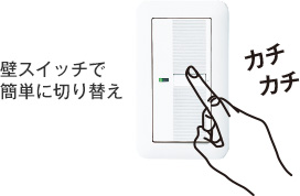 壁スイッチで簡単に切り替え