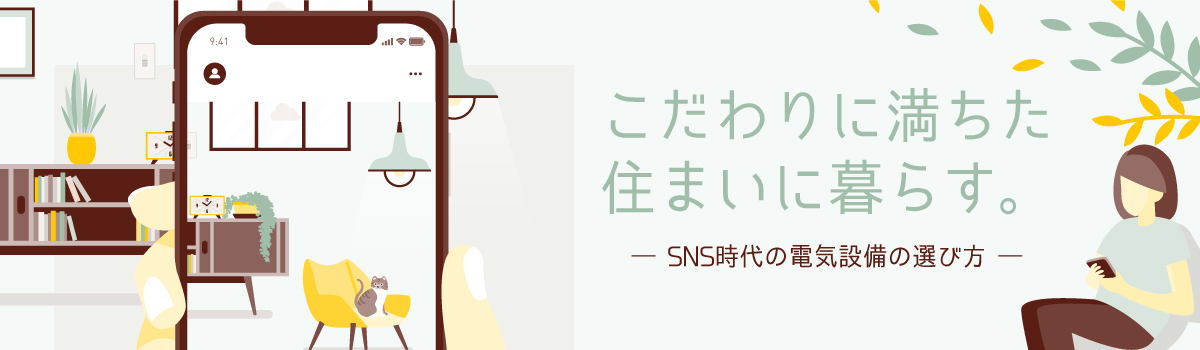 こだわりに満ちた住まいに暮らす。ーSNS時代の電気設備の選び方ー