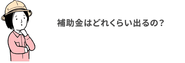 補助金はどれぐらい出るの？