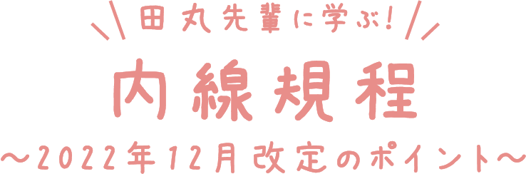 田丸先輩
に学ぶ 内線規定 〜2022年12月改訂のポイント〜