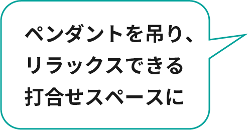 ペンダントを吊り、リラックスできる打合せスペースに