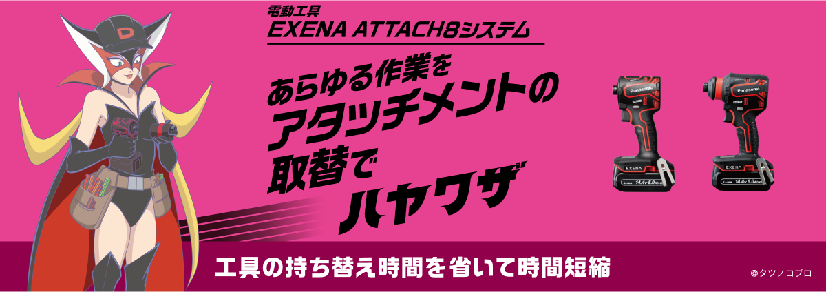 電動工具 EXENA ATTACH8システム あらゆる作業をアタッチメントの取替でハヤワザ