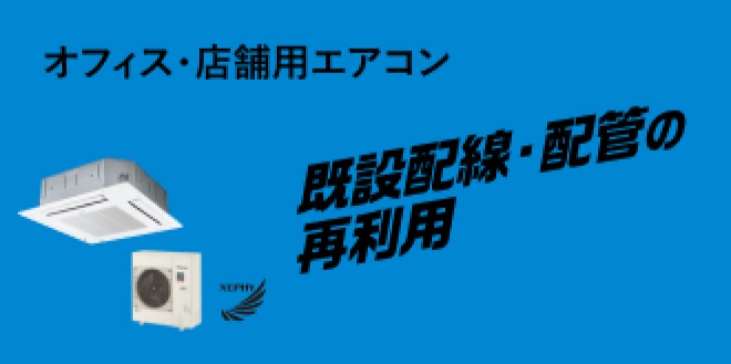 オフィス・店舗用エアコン 既設配線・配管の再利用でハヤワザ