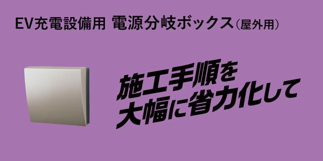 EV充電設備用 電源分岐ボックス(屋外用) 施工手順を大幅に省力化して