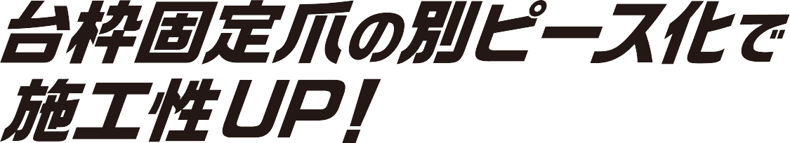 台枠固定爪の別ピース化で施工性UP！