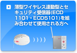薄型ワイヤレス連動型住宅用火災警報器とセキュリティ受信機(ECD1101・ECD5101)を組み合わせて使用される方へ